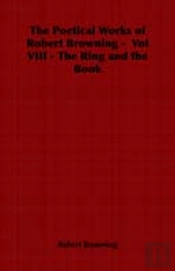Poetical Works Of Robert Browning - Vol Viii - The Ring And The Book