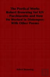 Poetical Works Robert Browning Vol Xiv - Pacchiarotto And How He Worked In Distemper; With Other Poems