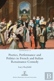 Poetics, Performance And Politics In French And Italian Renaissance Comedy