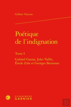 Bertrand.pt - Poétique De L'Indignation Tome 1 : Gabriel Gauny, Jules Vallès, Émile Zola Et Georges Bernanos