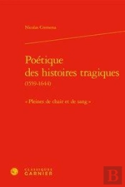 Poetique Des Histoires Tragiques (1559-1644) -  Pleines De Chair Et De Sang