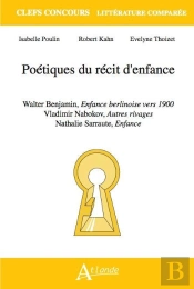 Poétique Du Récit D'Enfance ; Walter Benjamin, Enfance Berlinoise Vers 1900 ; Vladimir Nabokov, Autre Rivages ; Nathalie Sarraute, Enfances