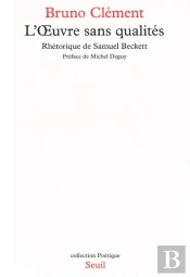 Poetique : L'Oeuvre Sans Qualités ; Rhétorique De Samuel Beckett