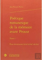Poétique Romanesque De La Mémoire Avant Proust T.1 ; Eros Réminiscent (Xviie-Xviiie Siècles)