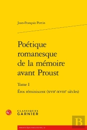 Poétique Romanesque De La Mémoire Avant Proust Tome 1 ; Éros Réminiscent (Xviie-Xviiie Siècles)
