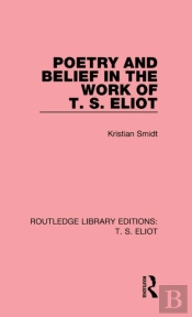 Poetry And Belief In The Work Of T. S. Eliot