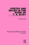 Poetry And Belief In The Work Of T. S. Eliot