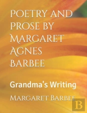 Poetry And Prose By Margaret Agnes Barbee