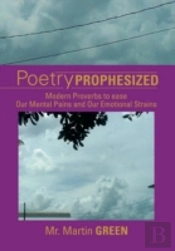 Poetry Prophesized: Modern Proverbs To Ease Our Mental Pains And Our Emotional Strains