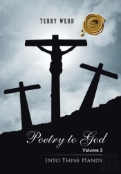Poetry To God Volume 3: Into Thine Hands