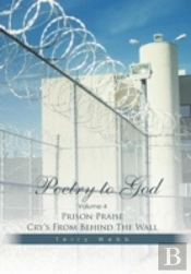 Poetry To God: Volume 4: Prison Praise Cry'S From Behind The Wall