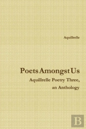Poets Amongst Us Aquillrelle Poetry Three, An Anthology