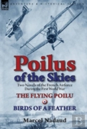 Poilus Of The Skies: Two Novels Of The French Air Force During The First World War-The Flying Poilu & Birds Of A Feather