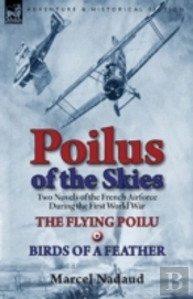 Poilus Of The Skies: Two Novels Of The French Air Force During The First World War-The Flying Poilu & Birds Of A Feather