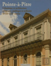 Pointe-À-Pitre : Urbanisme Et Architecture Religieuse, Publique Et Militaire 18e-19e Siècles