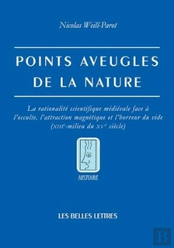 Bertrand.pt - Points Aveugles De La Nature ; La Rationalité Scientifique Médiévale Face À L'Occulte, L'Attraction Magnétique Et L'Horreur Du Vide (Xiiie-Milieu Du Xve Siècle)