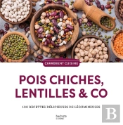 Pois Chiches, Lentilles & Co : 100 Recettes Délicieuses De Légumineuses