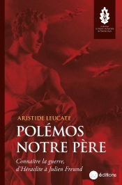 Polémos Notre Père : Connaître La Guerre, D'Héraclite À Julien Freund
