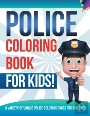 Police Coloring Book For Kids! A Variety Of Unique Police Coloring Pages For Children