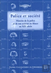 Police Et Societe ; Histoire De La Police Et De Son Acitvite En Alsace Au Xix Siecle