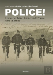 Police ! ; Les Marseillais Et Les Forces De L'Ordre Dans L'Histoire