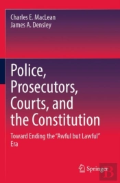 Police, Prosecutors, Courts, And The Constitution