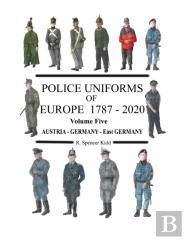 Police Uniforms Of Europe 1787 - 2020 Volume Five