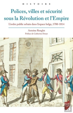 Bertrand.pt - Polices, Villes Et Sécurité Sous La Révolution Et L'Empire : L'Ordre Public Urbain Dans L'Espace Belge, 1780-1814