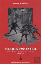 Policiers Dans La Ville : La Construction D'Un Ordre Public À Paris (1854-1914)