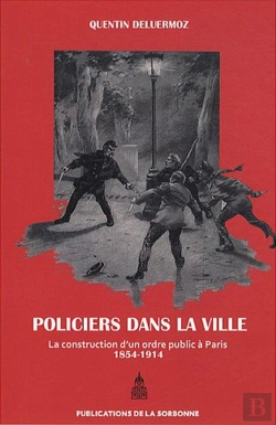 Bertrand.pt - Policiers Dans La Ville : La Construction D'Un Ordre Public À Paris (1854-1914)