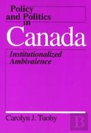 Policy And Politics In Canada Â€“ Institutionalized Ambivalence