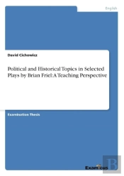 Political And Historical Topics In Selected Plays By Brian Friel