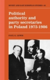 Political Authority And Party Secretaries In Poland, 1975â€“1986