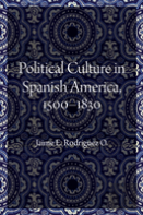 Political Culture In Spanish America, 1500-1830