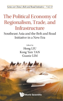 Bertrand.pt - Political Economy Of Regionalism, Trade, And Infrastructure, The: Southeast Asia And The Belt And Road Initiative In A New Era