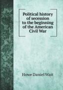 Political History Of Secession To The Beginning Of The American Civil War