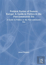 Political Parties Of Eastern Europe: A Guide To Politics In The Post-Communist Era