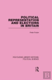 Political Representation And Elections In Britain (Routledge Library Editions: Political Science Volume 12)