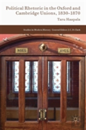 Political Rhetoric In The Oxford And Cambridge Unions, 1830â€“1870