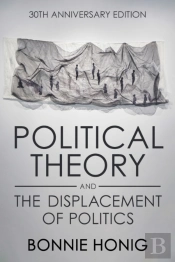 Political Theory And The Displacement Of Politics