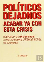 Políticos Dejadnos Acabar Ya Con Esta Crisis. Respuesta De Un Don Nadie A Paul Krugman, Premio Nóvel