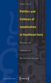 Politics And Cultures Of Islamization In Southea Â€“ Indonesia And Malaysia In The Nineteenâ€“Nineties