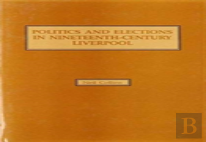 Politics And Elections In Nineteenth-Century Liverpool
