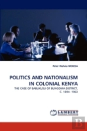 Politics And Nationalism In Colonial Kenya