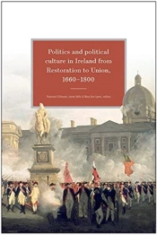 Politics And Political Culture In Ireland From Restoration To Union, 1660-1800