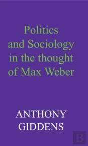 Politics And Sociology In The Thought Of Max Weber