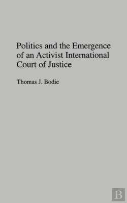 Bertrand.pt - Politics And The Emergence Of An Activist International Court Of Justice