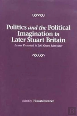 Bertrand.pt - Politics And The Political Imagination In Later - Essays Presented To Lois Green Schwoerer
