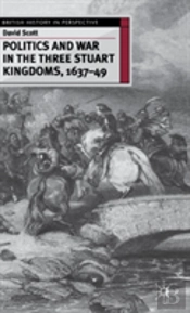 Politics And War In The Three Stuart Kingdoms, 1637-49