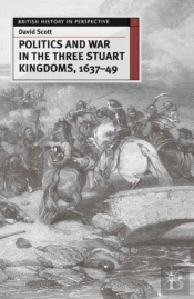 Politics And War In The Three Stuart Kingdoms, 1637-49